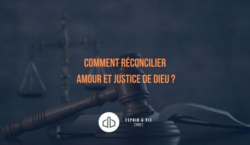Comment réconcilier amour et justice de Dieu ? Comment réconcilier amour et justice de Dieu ?