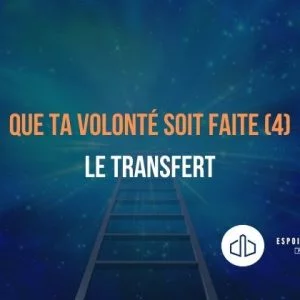 Que ta volonté soit faite (4) Le transfert Que ta volonté soit faite (4) Le transfert