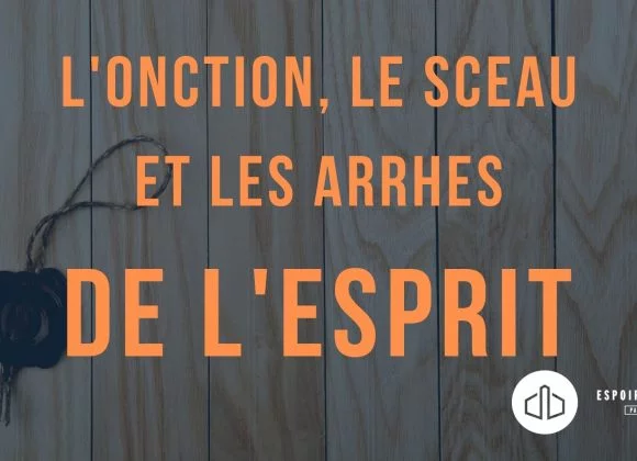 L’onction, le sceau et les arrhes de l’esprit L’onction, le sceau et les arrhes de l’esprit