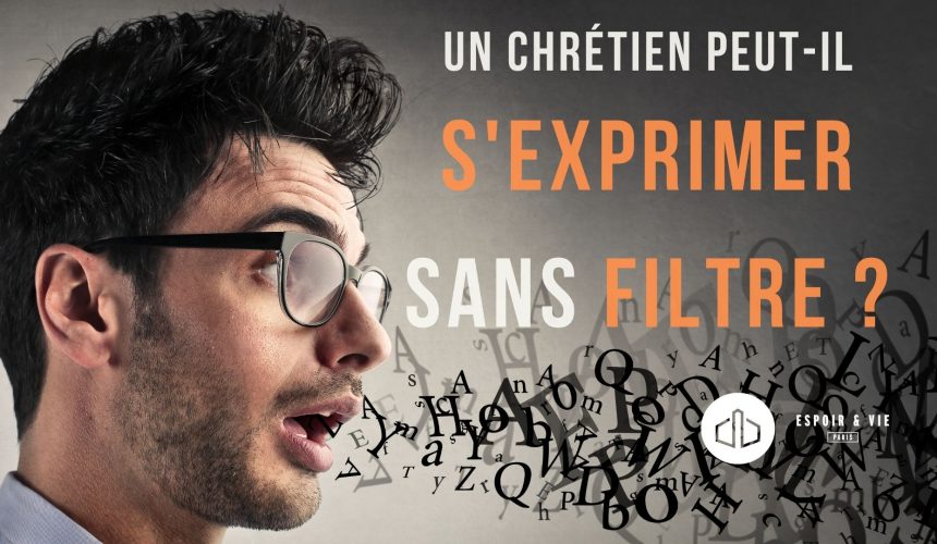 Un chrétien peut-il s’exprimer sans filtre ? Un chrétien peut-il s’exprimer sans filtre ?
