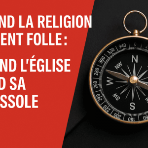 Quand la religion devient folle : quand l’église perd sa boussole